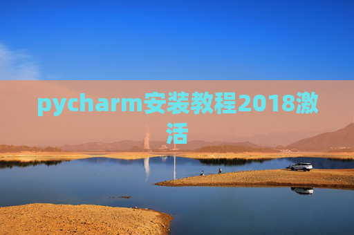 pycharm安装教程2018激活 pycharm安装教程2018激活